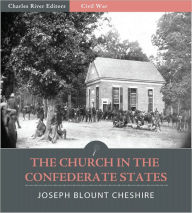 Title: The Church in the Confederate States: A History of the Protestant Episcopal Church in the Confederate States (Illustrated), Author: Joseph Blount Cheshire