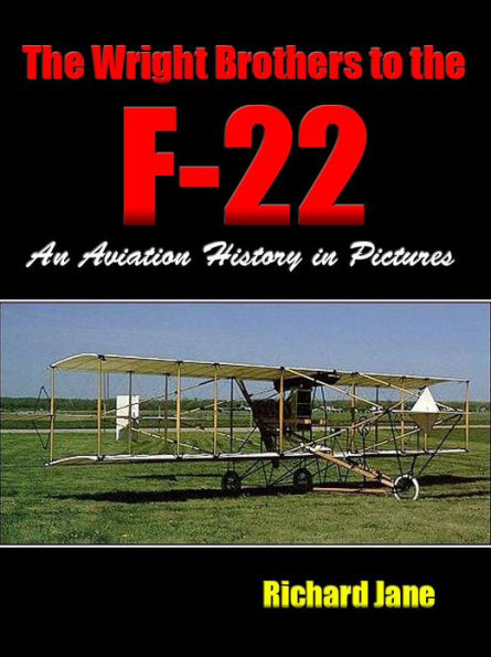 The Wright Brothers to the F-22; An Aviation History in Pictures