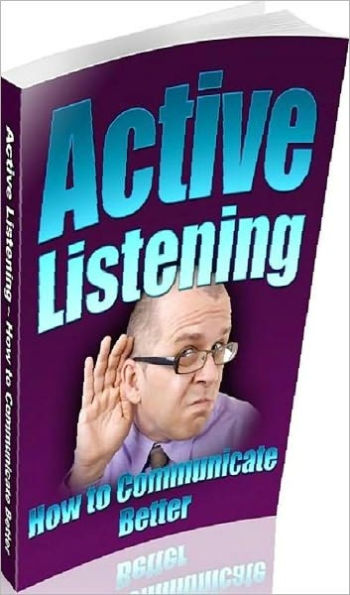 Best Study Guide eBook - Active Listening How To Communicate Better - Why It Is So Important To Actively Listen