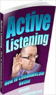 Best Study Guide eBook - Active Listening How To Communicate Better - Why It Is So Important To Actively Listen