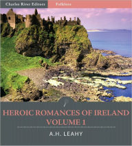 Title: Heroic Romances of Ireland: Volume I (Illustrated), Author: A.H. Leahy
