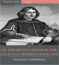 Title: On the Revolutions of the Celestial Spheres: Book One (Illustrated), Author: Nicolaus Copernicus