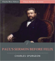 Title: Classic Spurgeon Sermons: Paul's Sermon Before Felix (Illustrated), Author: Charles Spurgeon