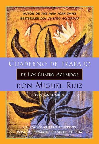 Cuaderno de trabajo de los cuatro acuerdos: Utiliza los cuatro aguerdos para gobernador el sueño de tu vida (The Four Agreements Companion Book: Using the Four Agreements to Master the Dream of Your Life)