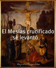 Title: El Mesias crucificado se levanto., Author: Alejandro Roque Glez