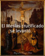 El Mesias crucificado se levanto.