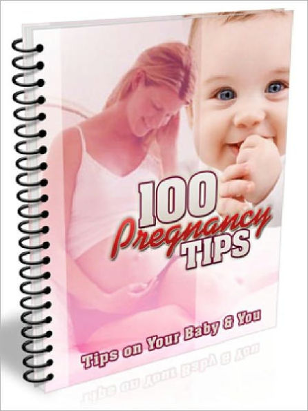100 Pregnancy Tips - Tips on Your Baby and You