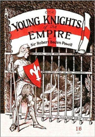 Title: Young Knights Of The Empire: Their Code and Further Scout Yarns! A Young Readers, Non-fiction Classic By Robert Baden-Powell!, Author: Robert Baden-Powell