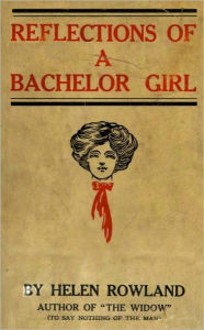 Title: Reflections of a Bachelor Girl: A Humor Classic By Helen Rowland!, Author: Helen Rowland