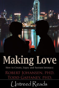 Title: Making Love: How to Create, Enjoy and Sustain Intimacy, Author: Robert Johansen