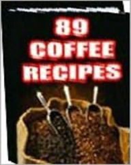 Title: 89 Tasty Coffee Recipes, Author: Tea Time eBooks