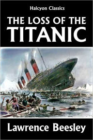 Title: The Loss of the S.S. Titanic: Its Story and Its Lessons, Author: Lawrence Beesley