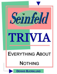 Title: Seinfeld Trivia: Everything About Nothing, Author: Dennis Bjorklund