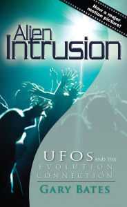 Title: Alien Intrusion: UFOs and the evolution connection (updated & expanded), Author: Gary Bates