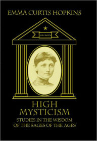 Title: High Mysticism Studies in the Wisdom of the Sages of the Ages, Author: Emma Curtis Hopkins