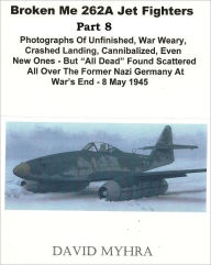 Title: Broken Me 262 Jet Fighters-(Part 8), Author: David Myhra PhD
