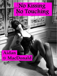 Title: No Kissing, No Touching (Erotica), Author: Aidan MacDonald