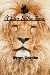 Title: A Lion In The Snow, Author: Byron Gordon