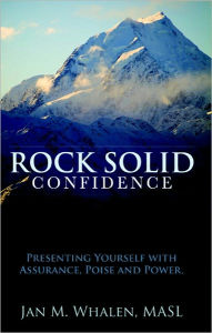 Title: Rock Solid Confidence: Presenting Yourself with Assurance, Poise and Power, Author: Jan Whalen