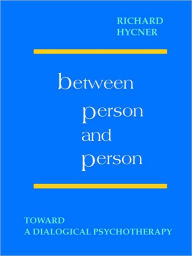 Title: Between Person and Person: Toward a Dialogical Psychotherapy, Author: Richard Hycner