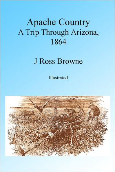 Apache Country: A Trip Through Arizona, 1864 Illustrated