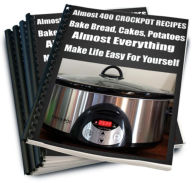 Title: Almost 400 CROCKPOT RECIPES Bake Bread, Cakes, Potatoes-Almost Everything-Make Life Easy For Yourself, Author: Susan Cramer