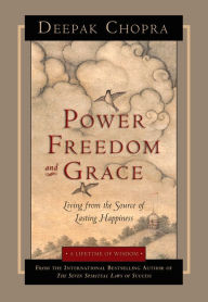 Title: Power, Freedom, and Grace: Living from the Source of Lasting Happiness, Author: Deepak Chopra