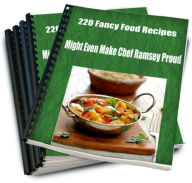 Title: 220 Fancy Food Recipes Might Even Make Chef Ramsey Proud, Author: Paula Gibson