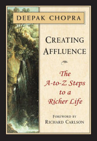 Title: Creating Affluence: The A-to-Z Steps to a Richer Life, Author: Deepak Chopra