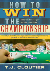 Title: How to Win the Championship Hold'em Strategies for the Final Table, Author: Tj Cloutier