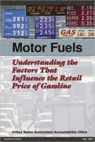 Title: Motor Fuels: Understanding the Factors That Influence the Retail Price of Gasoline, Author: United States Government GAO: Government Accountability Office