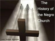 Title: The History of the Negro Church (Illustrated), Author: Carter Godwin Woodson