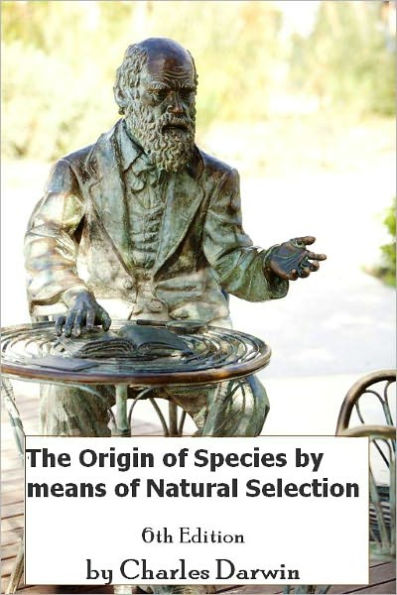 The Origin of Species by means of Natural Selection, 6th Edition (Illustrated)