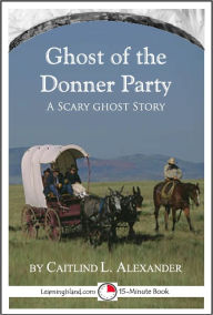 Title: The Ghost of the Donner Party: A Scary 15-Minute Ghost Story, Author: Caitlind Alexander