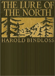 Title: The Lure Of The North: An Adventure/Romance Classic By Harold Bindloss!, Author: Harold Bindloss