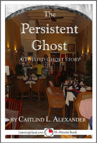Title: The Persistent Ghost: A Funny 15-Minute Ghost Story, Author: Caitlind Alexander