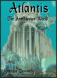 Title: Atlantis: The Antediluvian World, Author: ignatius Donnelly