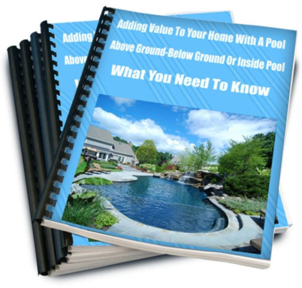 Adding Value To Your Home With A Pool-Above Ground-Below Ground Or Inside Pool-What You Need To Know