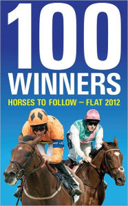 Title: 100 Winners: Horses to Follow Flat 2012, Author: Ashley Rumney