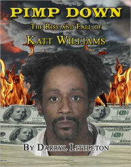 Title: PIMP DOWN: THE RISE & FALL OF KATT WILLIAMS, Author: Darryl Littleton