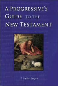 Title: A Progressive's Guide to the New Testament, Author: T.Collins Logan