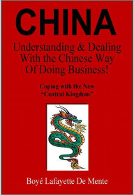 Title: CHINA: Understanding & Dealing with the Chinese Way of Doing Business!, Author: Boye Lafayette De Mente