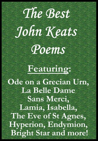 The Best John Keats Poems featuring Ode on a Grecian Urn, La Belle Dame Sans Merci, When I Have Fears I May Cease to Be, Lamia, Isabella, The Eve of St Agnes, Hyperion, Endymion, Bright Star and more!