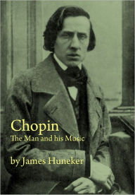 Title: Chopin: The Man & His Music! A Biography/Music Classic By James Huneker!, Author: James Huneker