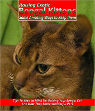 Title: Raising Exotic Bengal Kittens Get Some Really Excellent Tips To Raise Bengal Cats, Author: Lou Diamond