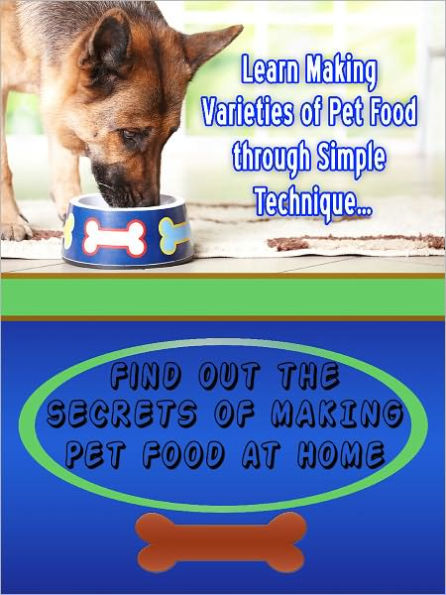 Secrets of Making Pet Food at Home Techniques of making natural pet food
