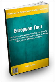 Title: European Tour; Plan Your European Vacation With This Tour Guide To 24 European Countries Including Information On Travel, Culture, Climate, Attractions, And More!, Author: Donald H. Jones