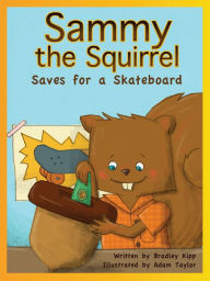 Title: Sammy the Squirrel: Saves for a Skateboard, Author: Bradley Kipp