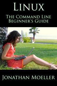 Title: The Linux Command Line Beginner's Guide, Author: Jonathan Moeller