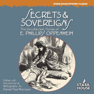 Title: Secrets & Sovereigns: The Uncollected Stories of E. Phillips Oppenheim, Author: E. PHILLIPS OPPENHEIM
